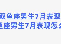 双鱼座男生7月表现 双鱼座男生7月表现怎么样